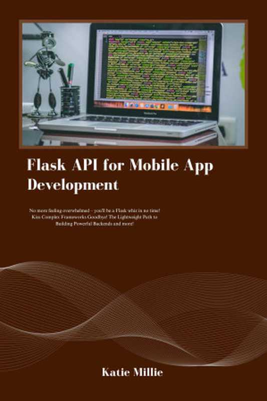 Flask API for Mobile App Development : No more feeling overwhelmed – you