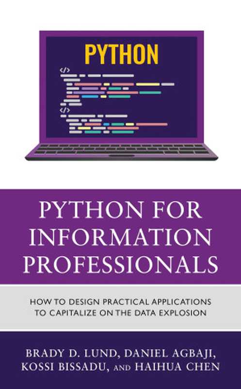Python for Information Professionals ： How to Design Practical Applications to Capitalize on the Data Explosion（Brady Lund， Daniel Agbaji， Kossi Dodzi Bissadu， Haihua Chen）（Rowman & Littlefield Publishers 2023）