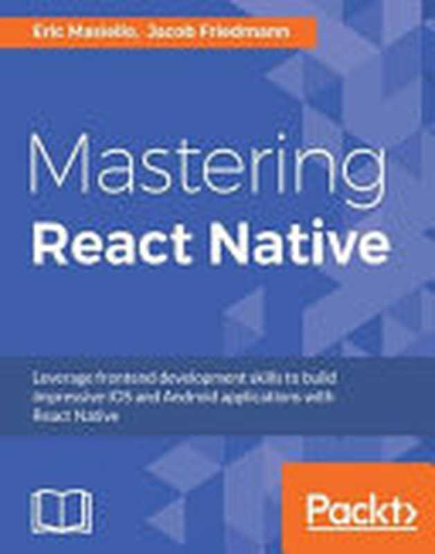 Mastering React Native（Masiello， E.; Friedmann， J.）（Packt Publishing 2017）