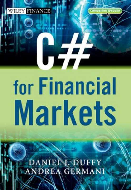C# for Financial Markets (The Wiley Finance Series)(Daniel J. Duffy, Andrea Germani)(WILEY 2013)