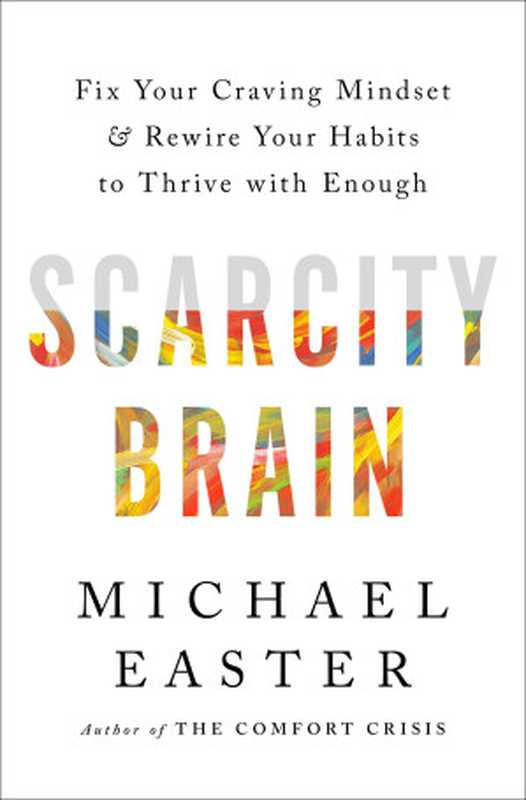 Scarcity Brain: Fix Your Craving Mindset and Rewire Your Habits to Thrive with Enough(Michael Easter)(Harmony Rodale 2023)