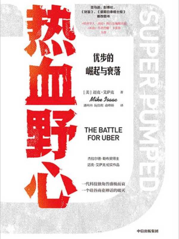 热血野心：优步的崛起与衰落（一代独角兽优步崛起与衰落的故事。探寻硅谷创业的成功与失败，互联网科技公司如何在做大之后做强，企业文化如何经营，创始人与公司如何共同成长。）（迈克·艾萨克，Mike Isaac）（中信出版集团 2021）