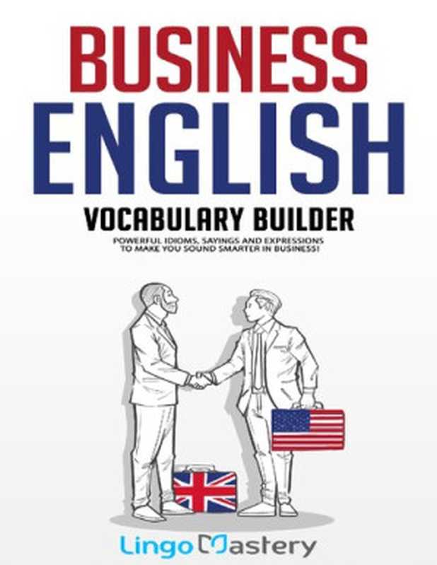 Business English Vocabulary Builder: Powerful Idioms, Sayings and Expressions to Make You Sound Smarter in Business!(Lingo Mastery)(2020)