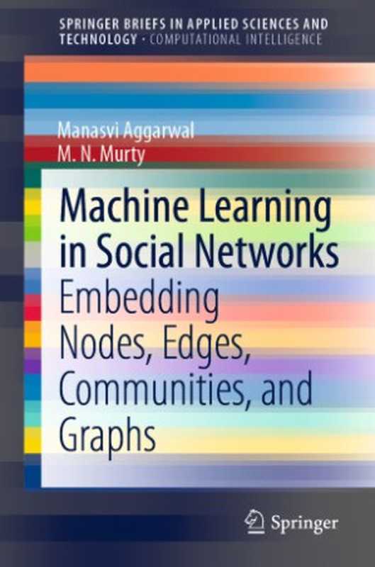 Machine Learning in Social Networks: Embedding Nodes, Edges, Communities, and Graphs(Manasvi Aggarwal, M.N. Murty)(Springer Singapore;Springer 2021)