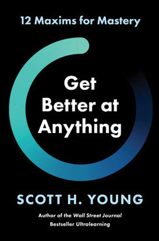 Get Better at Anything  12 Maxims for Mastery（Scott H. Young）（HarperCollins 2024）