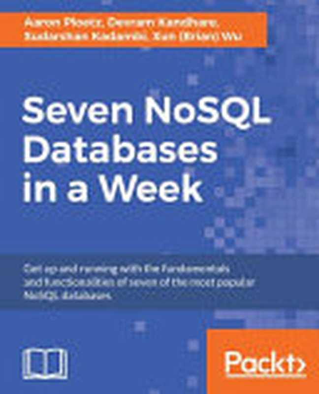 Seven NoSQL Databases in a Week(Aaron Ploetz, Devram Kandhare, Sudarshan Kadambi)(Packt Publishing 2018)