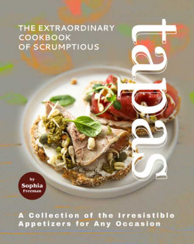 The Extraordinary Cookbook of Scrumptious Tapas: A Collection of the Irresistible Appetizers for Any Occasion(Freeman, Sophia)(2021)