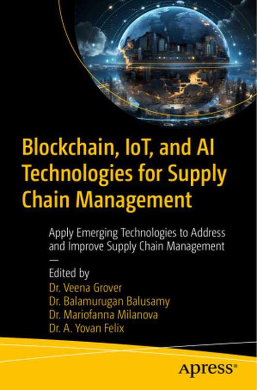 Blockchain, IoT, and AI Technologies for Supply Chain Management: Apply Emerging Technologies to Address and Improve Supply Chain Management(Veena Grover, B. Balamurugan Balusamy, Mariofanna Milanova, A. Yovan Felix)(Apress 2024)