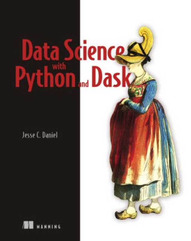 Data Science With Python And Dask(Jesse C. Daniel)(Manning Publications 2019)