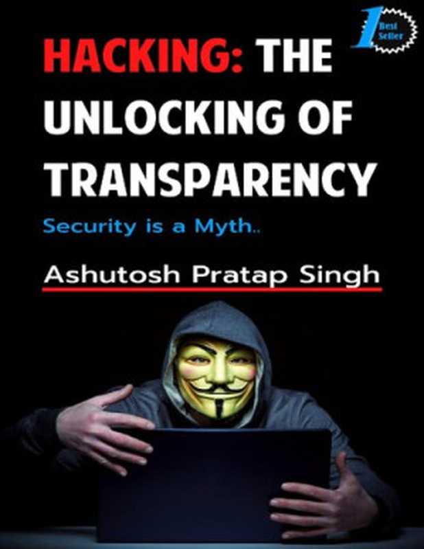 Hacking： The Unlocking of Transparency Security is a myth…（Ashutosh Pratap Singh (Joker)）（2020）