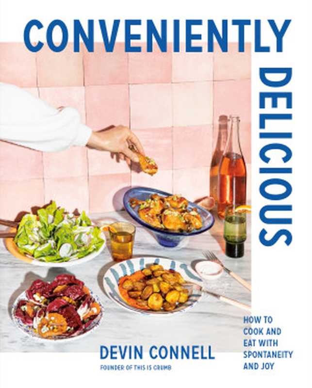 Conveniently Delicious : How to Cook and Eat with Spontaneity and Joy(Devin Connell)(Appetite by Random House 2021)