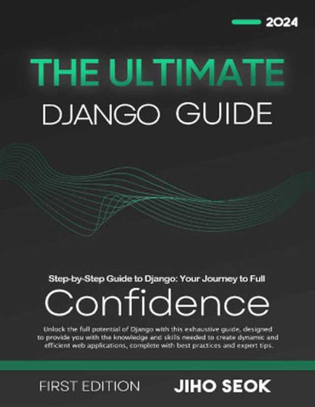 The Ultimate Django Guide: From Beginner to Advanced Web Development 1st Edition 2024(Jiho Seok)(Jiho Seok 2024)