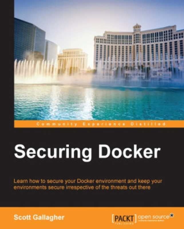 Securing Docker learn how to secure your Docker environment and keep your environments secure irrespective of the threats out there(Gallagher, Scott)(Packt Publishing 2016)