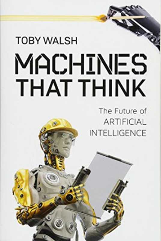Machines That Think: The Future of Artificial Intelligence(Toby Walsh)(Prometheus Books 2018)
