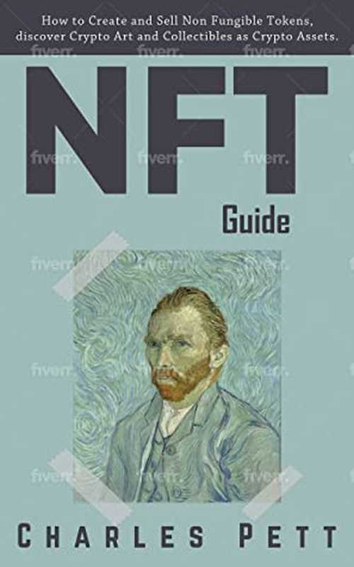 NFT Guide: How to Create and Sell Non Fungible Tokens, Discover and Invest in Crypto Art and Collectibles in the Blockchain.(Charles Pett)(#PrB.rating#0.0 2021)