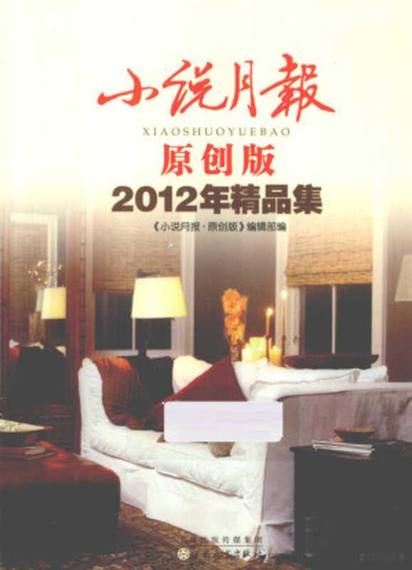 小说月报·原创版2012年精品集(《小说月报·原创版》编辑部编;万方等著, 《小说月报·原创版》编辑部编, 小说月报原创版编辑部, 小说月报. 原创版 编辑部)(天津:百花文艺出版社 2013)
