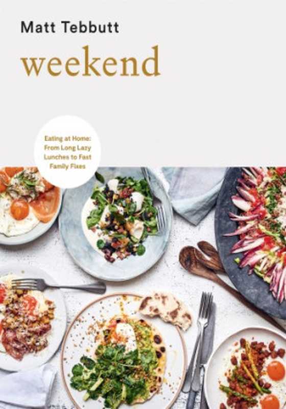 Weekend： Eating at Home： From Long Lazy Lunches to Fast Family Fixes（Matt Tebbutt）（Quadrille Publishing 2021）