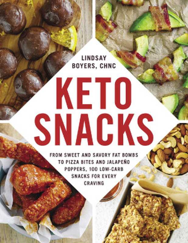 Keto Snacks: From Sweet and Savory Fat Bombs to Pizza Bites and Jalapeño Poppers, 100 Low-Carb Snacks for Every Craving(Lindsay Boyers)(Adams Media 2018)