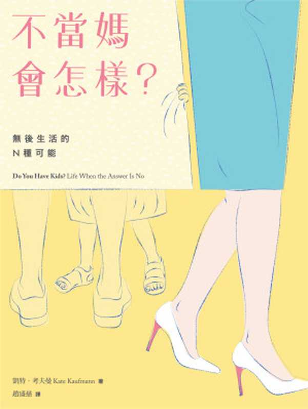 不當媽會怎樣?:無後生活的N種可能 = Do You Have Kids : Life When the Answer Is No(凱特 · 考夫曼 (Kate Kaufmann) 著 ; 趙盛慈 譯)(網路與書出版 2020)