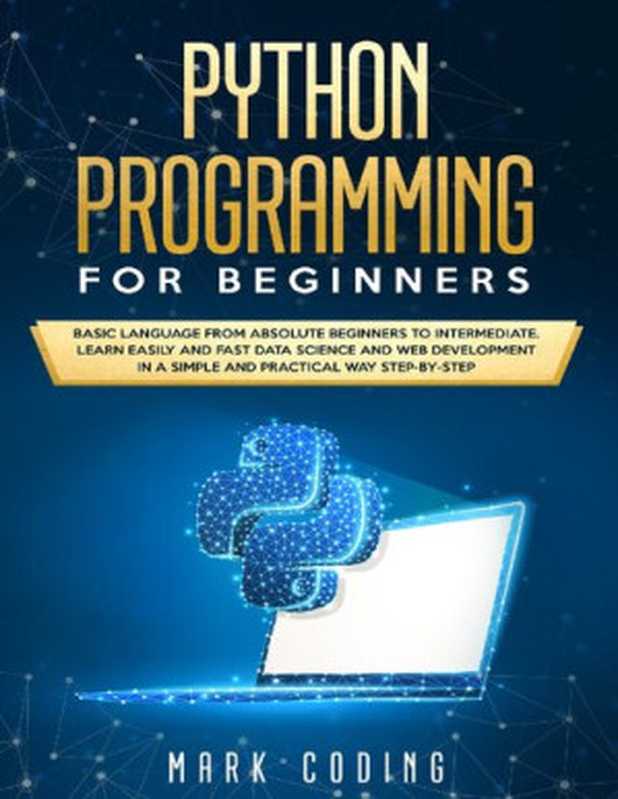 Python Programming for Beginners： Basic Language from Absolute Beginners to Intermediate. Learn Easily and Fast Data Science and Web Development in a Simple and Practical Way Step-by-Step（MARK CODING）（Independently published 2020）
