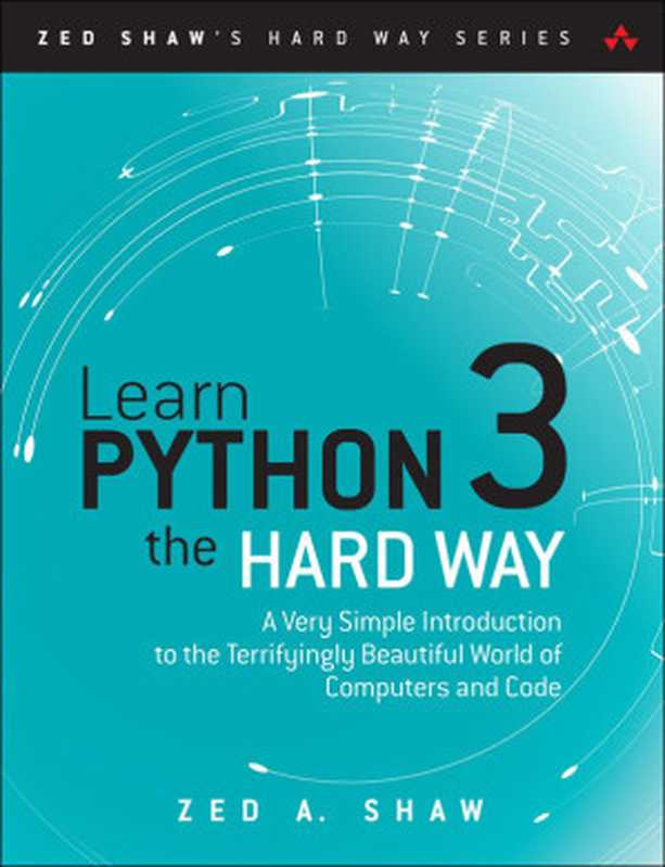 Learn Python 3 the Hard Way: A Very Simple Introduction to the Terrifyingly Beautiful World of Computers and Code (Zed Shaw