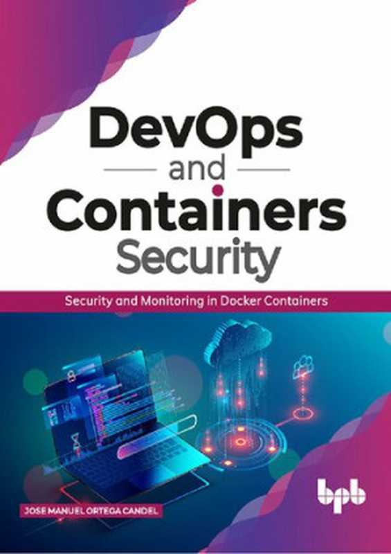 DevOps and Containers Security: Security and Monitoring in Docker Containers(Jose Manuel Ortega Candel)(BPB Publications 2020)