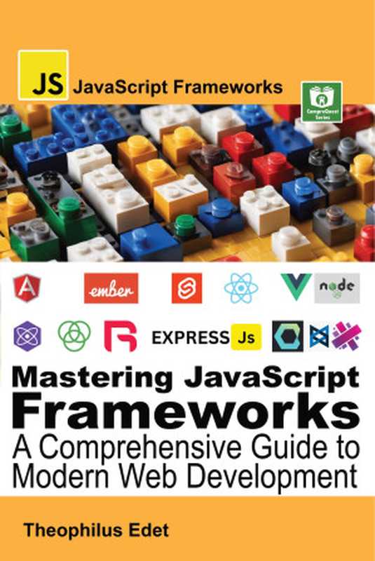 Mastering JavaScript Frameworks: A Comprehensive Guide to Modern Web Development(Theophilus Edet)(CompreQuest Books 2023)