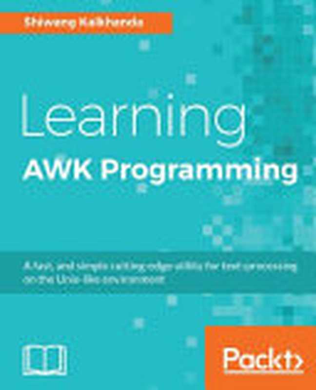 Learning AWK Programming： A fast， and simple cutting-edge utility for text-processing on the Unix-like environment（Shiwang Kalkhanda）（Packt Publishing 2018）