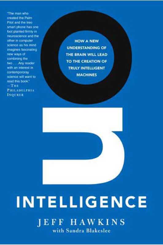 On Intelligence: How a New Understanding of the Brain Will Lead to the Creation of Truly Intelligent Machines(Jeff Hawkins, Sandra Blakeslee)(Macmillan 2005)