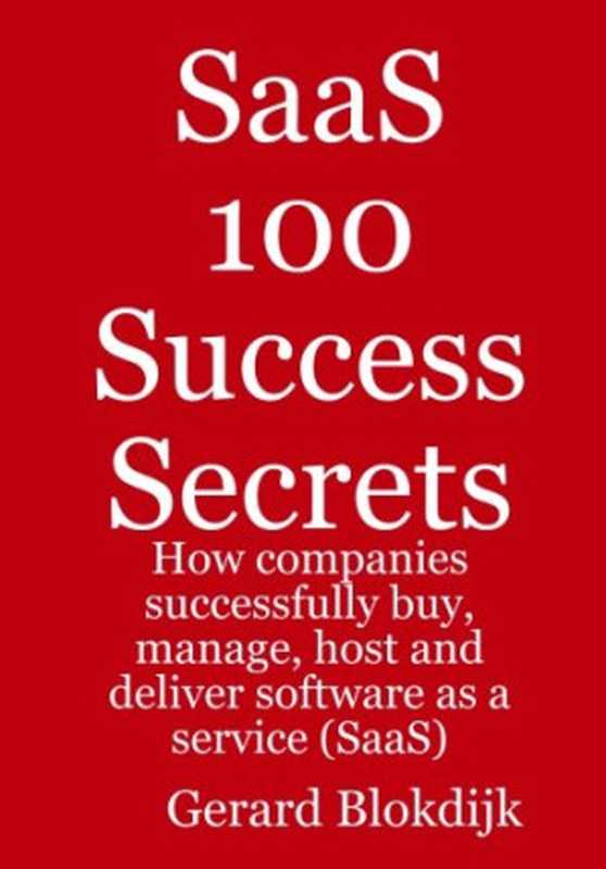 SaaS 100 Success Secrets - How companies successfully buy， manage， host and deliver software as a service (SaaS)（Gerard Blokdijk）（Emereo Publishing 2008）