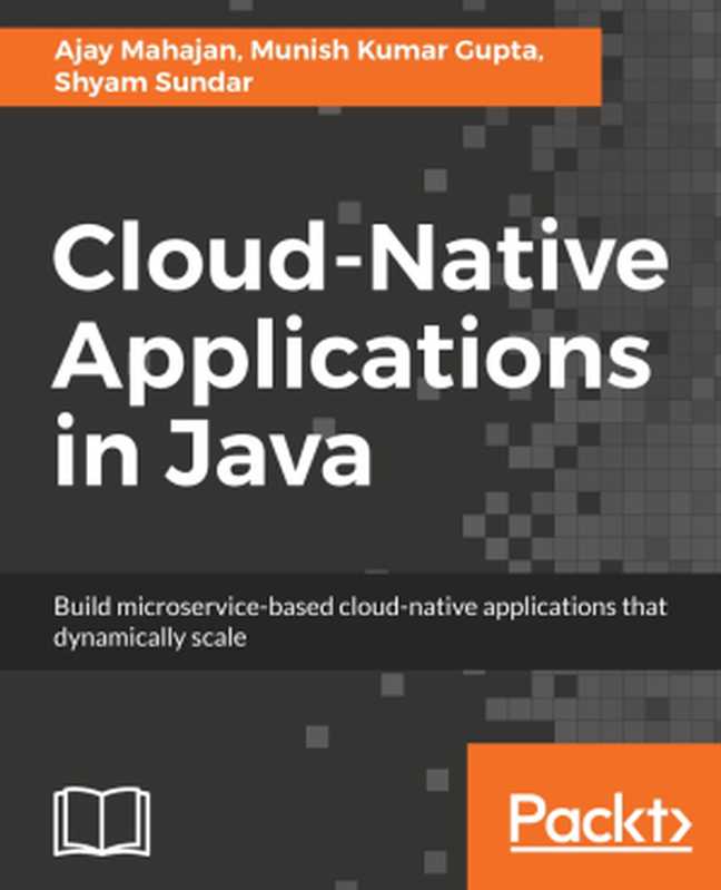 Cloud-Native Applications in Java(Ajay Mahajan, Munish Kumar Gupta, Shyam Sundar)(Packt Publishing 2018)