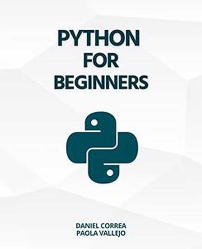 Python For Beginners: A Practical and Step-by-Step Guide to Programming with Python(Daniel Correa , Paola Vallejo)(2023)