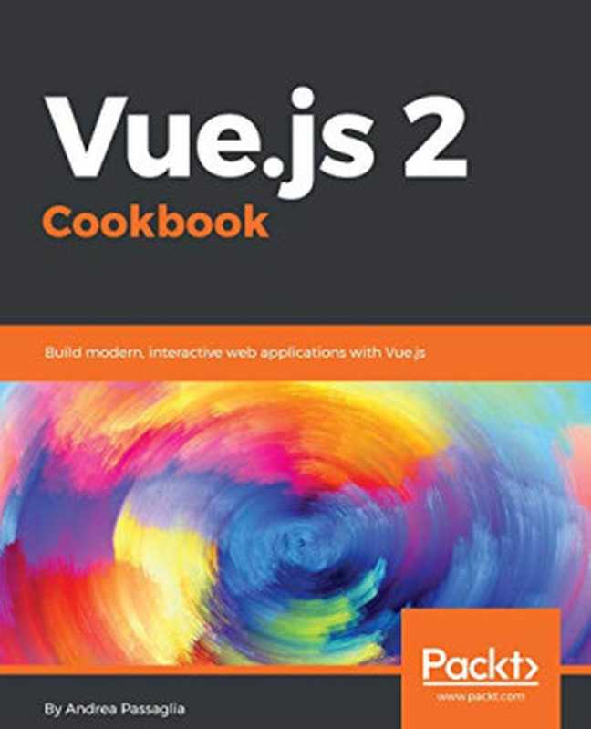 Vue.js 2 Cookbook： Build modern， interactive web applications with Vue.js（Andrea Passaglia）（Packt Publishing 2017）