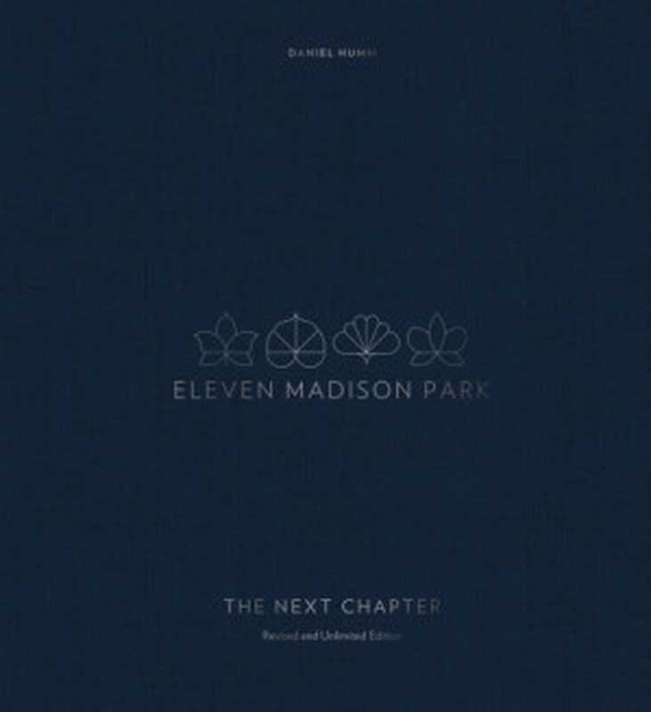 Eleven Madison Park : The Next Chapter, Revised and Unlimited Edition(Daniel Humm, Willi Guidara, Francesco Tonelli)(Ten Speed Press;Potter Ten Speed Harmony Rodale 2019)