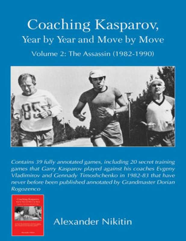 Coaching Kasparov， Year by Year and Move by Move - Volume II - The Assassin (1982-1990)（Alexander Nikitin）（LLC Elk and Ruby Publishing House 2020）