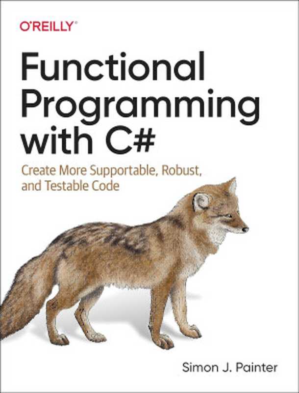 Functional Programming with C#： Create More Supportable， Robust， and Testable Code（Simon Painter）（O