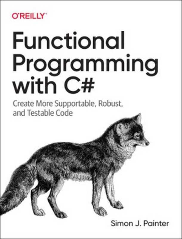 Functional Programming with C#: Create More Supportable, Robust, and Testable Code(Simon Painter)(O