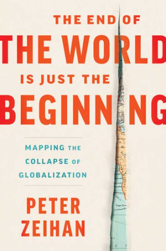 The End of the World is Just the Beginning Mapping the Collapse of Globalization(Peter Zeihan)(HarperCollins 2022)