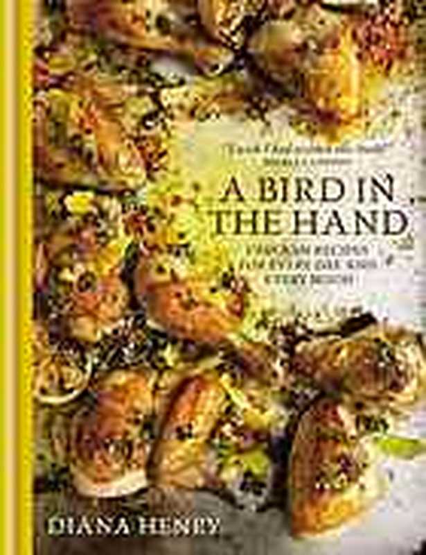 A Bird in the Hand: Chicken Recipes for Every Day and Every Mood(Diana Henry)(Octopus;Mitchell Beazley 2015)