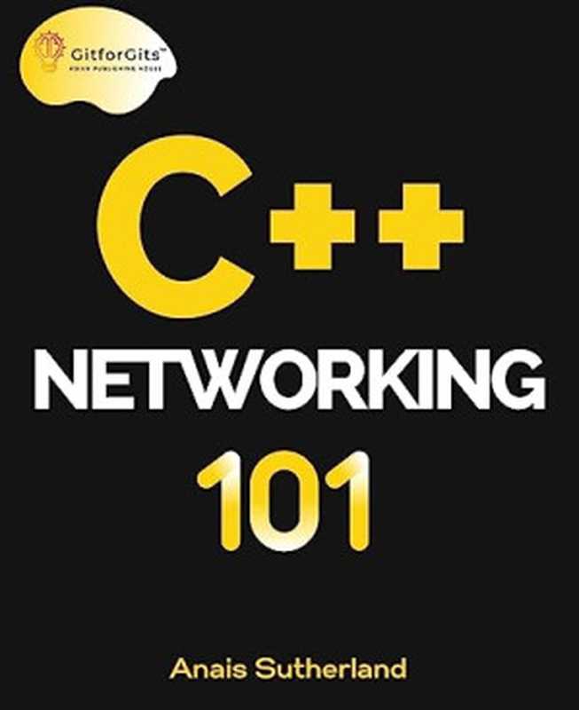 C++ Networking 101(Anais Sutherland)(GitforGits 2023)