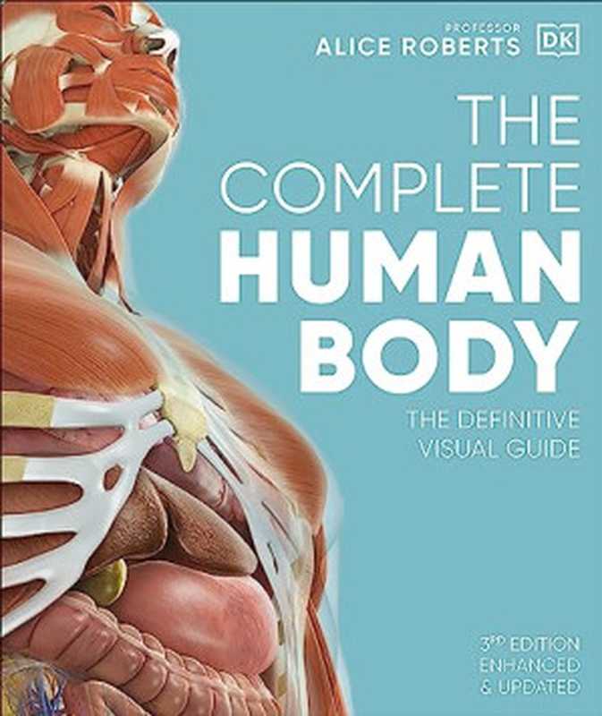 DK — The Complete Human Body : The Definitive Visual Guide, Third Edition(Alice Roberts)(DK 2023)