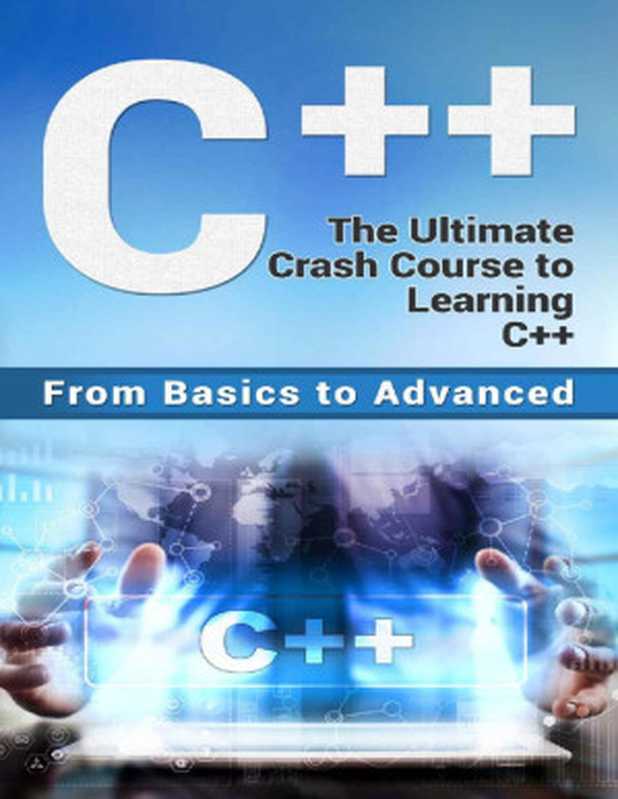 C++: The Ultimate Crash Course to Learning C++ (from basics to advanced) (guide,C Programming, HTML, Javascript, Programming,all,internet, Coding, CSS, Java, PHP Book 2)(Paul Laurence)(2017)