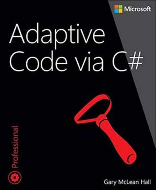 Adaptive Code via C#: Agile coding with design patterns and SOLID principles(Gary McLean Hall)(Microsoft Press 2014)