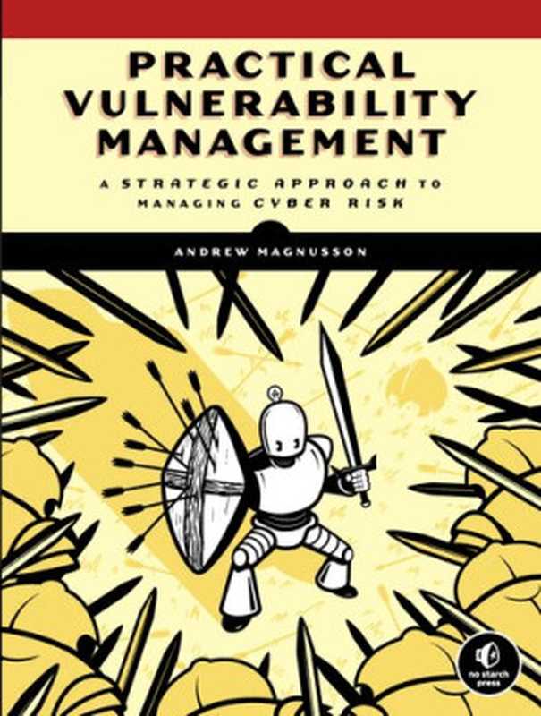 Practical Vulnerability Management: A Strategic Approach to Managing Cyber Risk(Andrew Magnusson)(No Starch Press 2020)