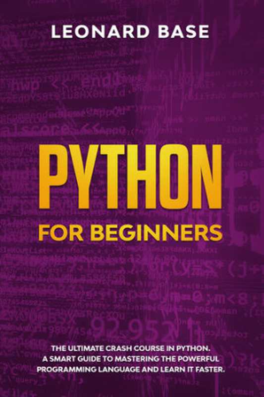 Python For Beginners: The Ultimate Crash Course In Python. A Smart Guide To Mastering The Powerful Programming Language And Learn It Faster(Base, Leonard)(2020)
