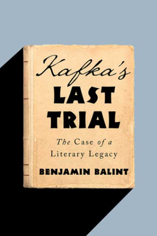 Kafka’s Last Trial： The Case of a Literary Legacy（Benjamin Balint）（W. W. Norton Company 2018）