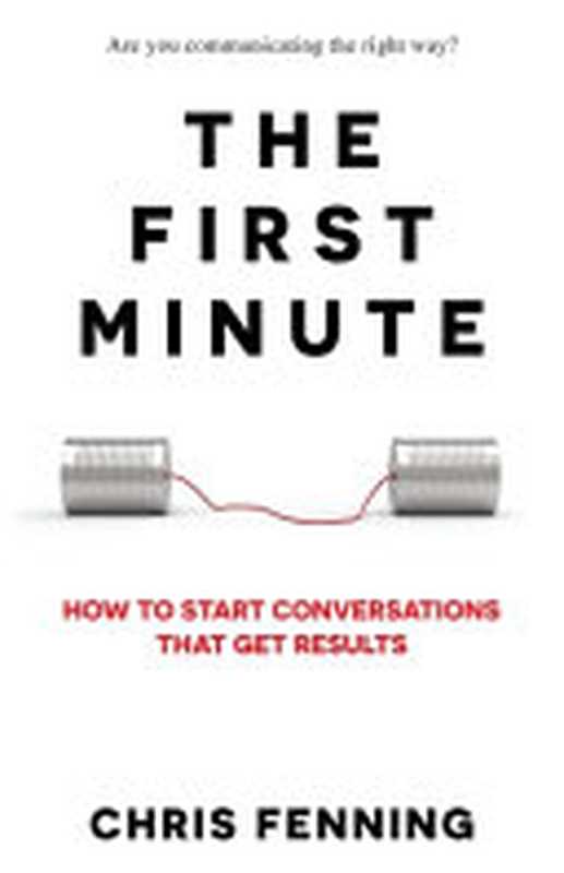 The First Minute How to Start Conversations That Get Results(Fenning Chris)(Alignment Group Ltd 2020)