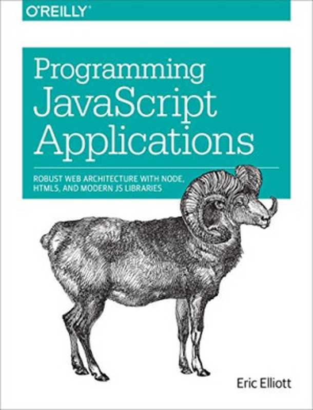 Programming JavaScript Applications: Robust Web Architecture with Node, HTML5, and Modern JS Libraries(Eric Elliott)(O
