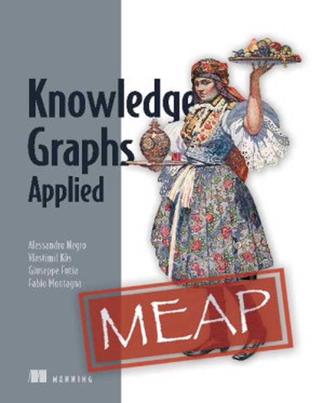 Knowledge Graphs Applied (MEAP V04)(Alessandro Negro, Vlastimil Kus, Giuseppe Futia, Fabio Montagna)(Manning Publications 2023)