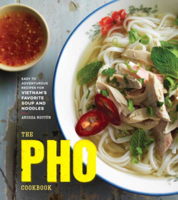The Pho Cookbook ： Easy to Adventurous Recipes for Vietnam’s Favorite Soup and Noodles（Andrea Nguyen）（Ten Speed Press 2017）